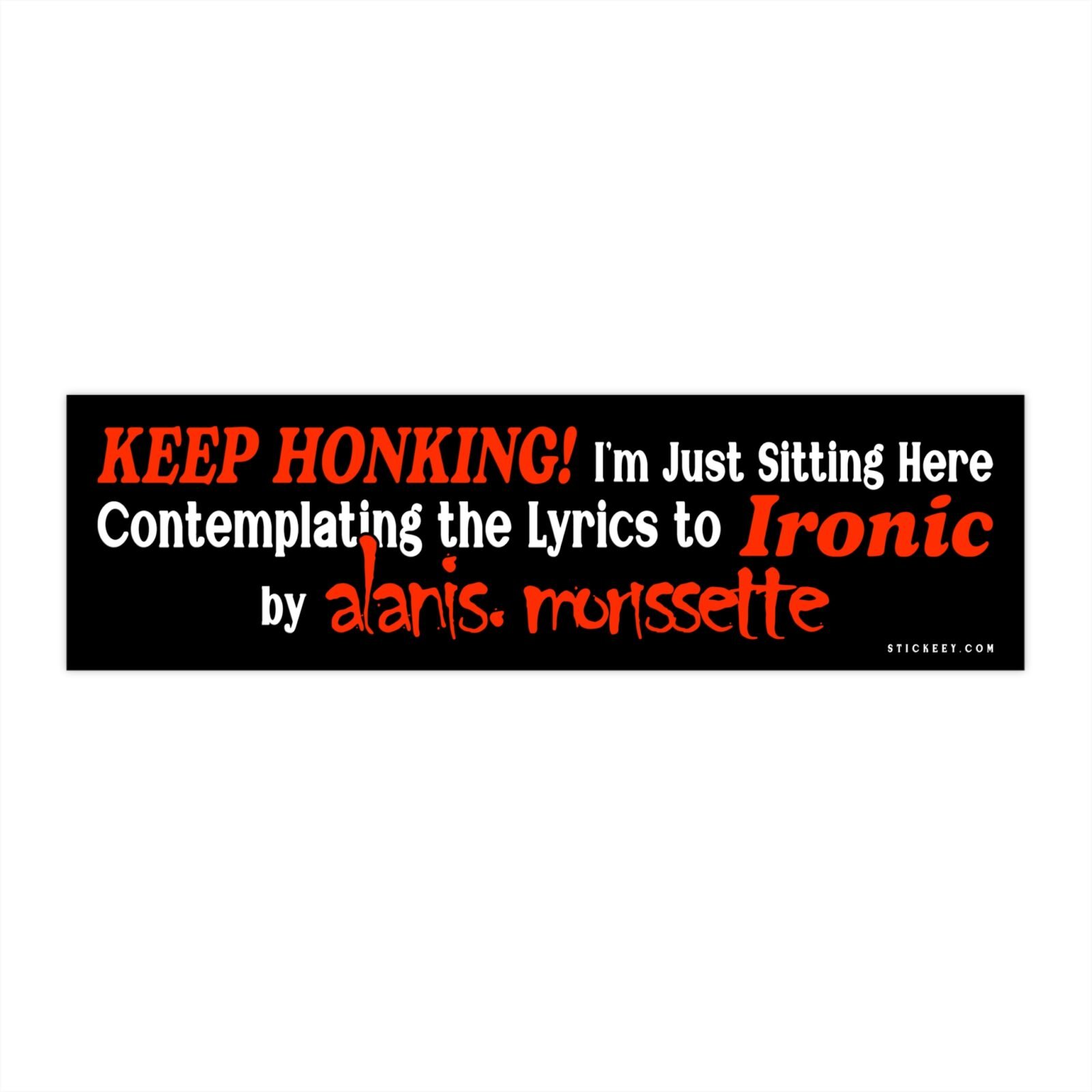 KEEP HONKING! Ironic Alanis Morissette Bumper Sticker