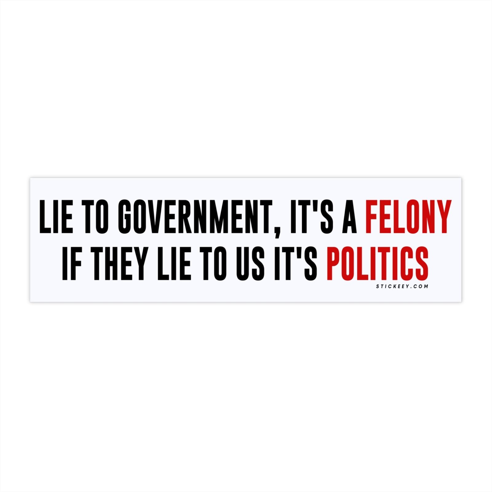 Lie To Government It's A Felony If They Lie To Us It's Politics Bumper Sticker