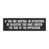 If You Are Neutral In Situations Of Injustice You Have Chosen The Side Of The Oppressor Magnet Sticker