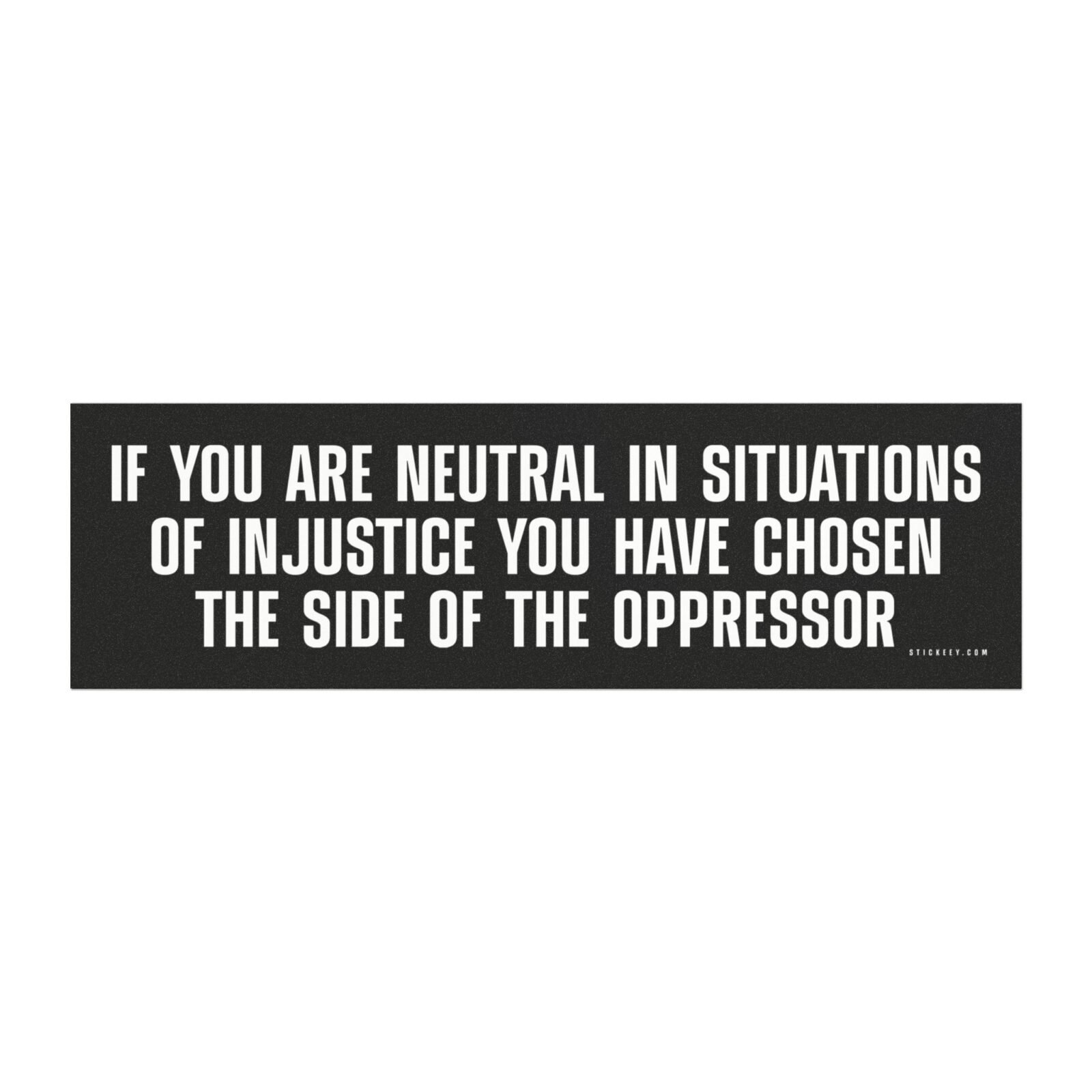 If You Are Neutral In Situations Of Injustice You Have Chosen The Side Of The Oppressor Magnet Sticker