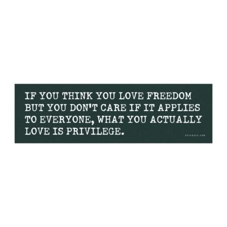 If You Think You Love Freedom But You Don't Care If It Applies To Everyone Magnet Sticker