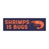 Shrimps Is Bugs Magnet Sticker