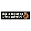 This Is As Fast As It Gets Babygirl Bumper Sticker