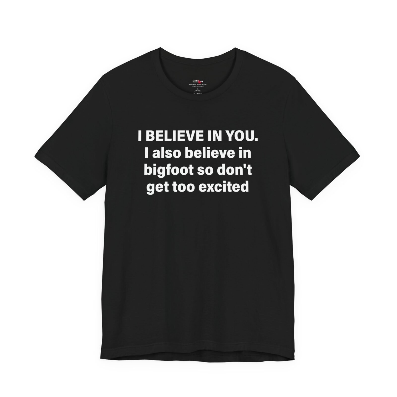 FI Believe In You I Also Believe In Bigfoot So Don't Get Too Excited Shirt