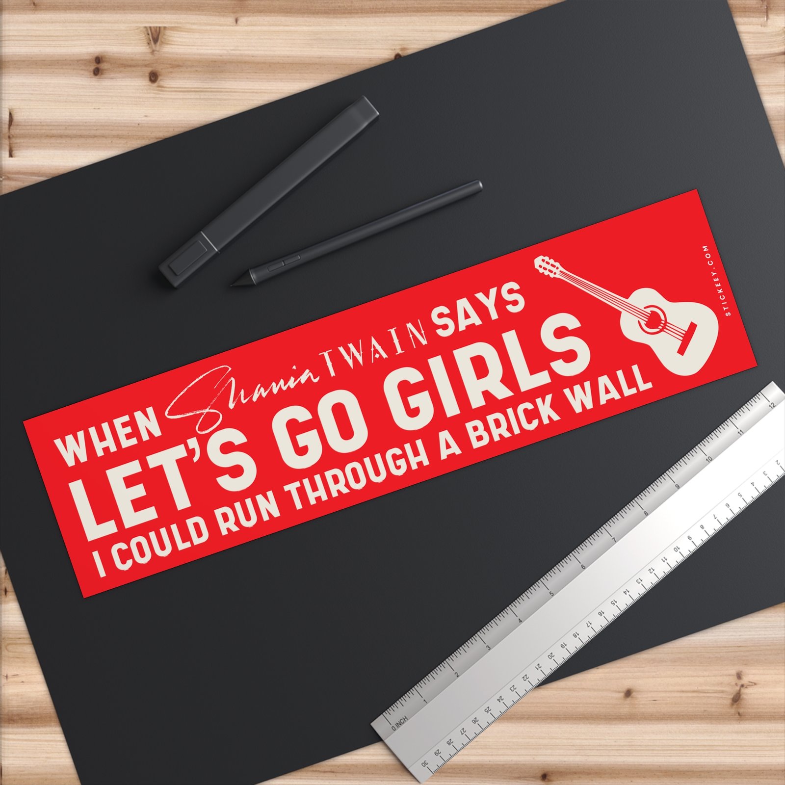 When Shania Twain Says Let's Go Girls I Could Run Through A Brick Wall Bumper Sticker