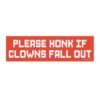 Please Honk If Clowns Fall Out Bumper Sticker