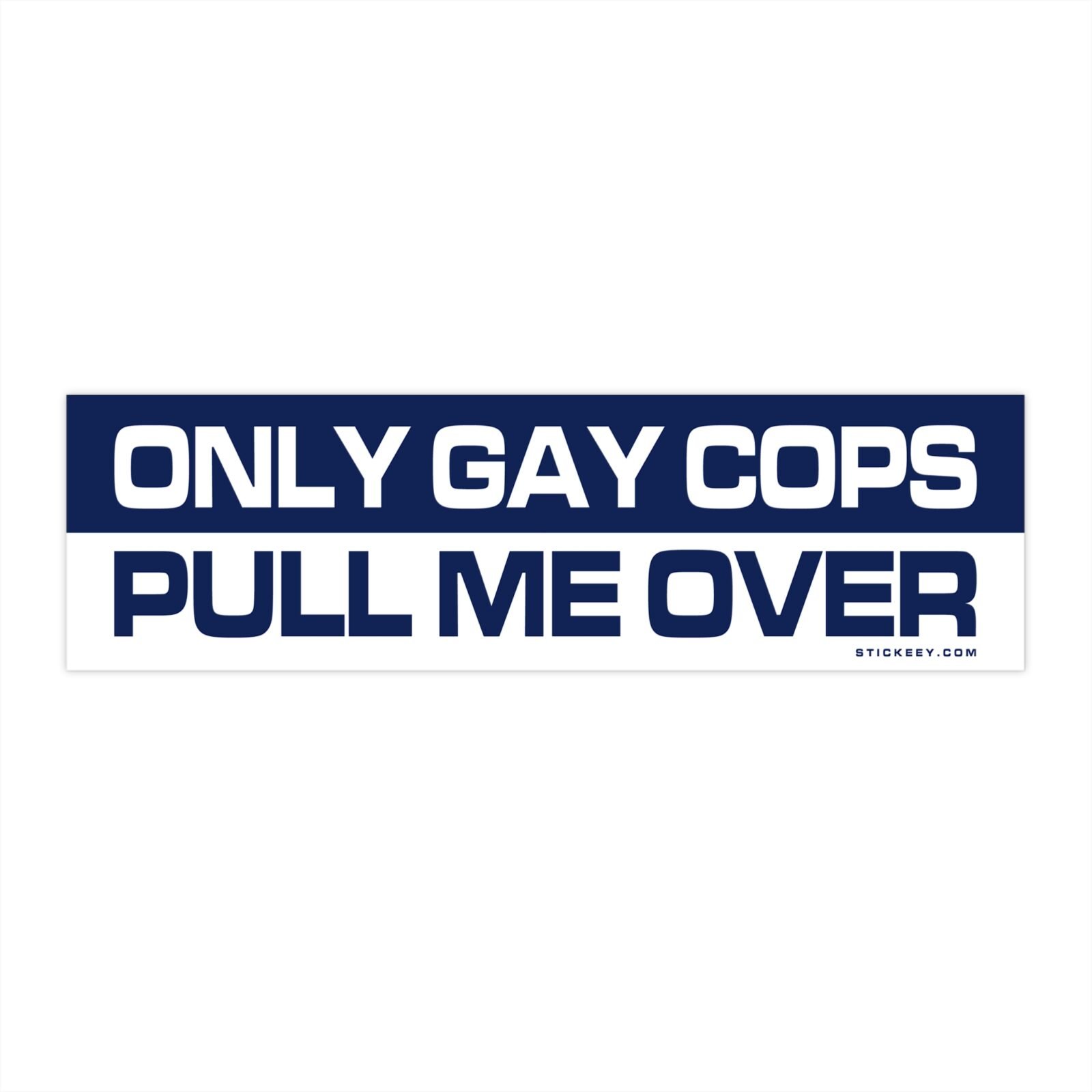 Only Gay Cops Pull Me Over Bumper Sticker