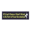 If I Can't Dance I Don't Want to Be Part of Your Revolution Magnet Sticker