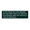 If You Think You Love Freedom But You Don't Care If It Applies To Everyone, What You Actually Love Is Privilege Bumper Sticker
