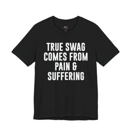 True Swag Comes From Pain & Suffering shirt