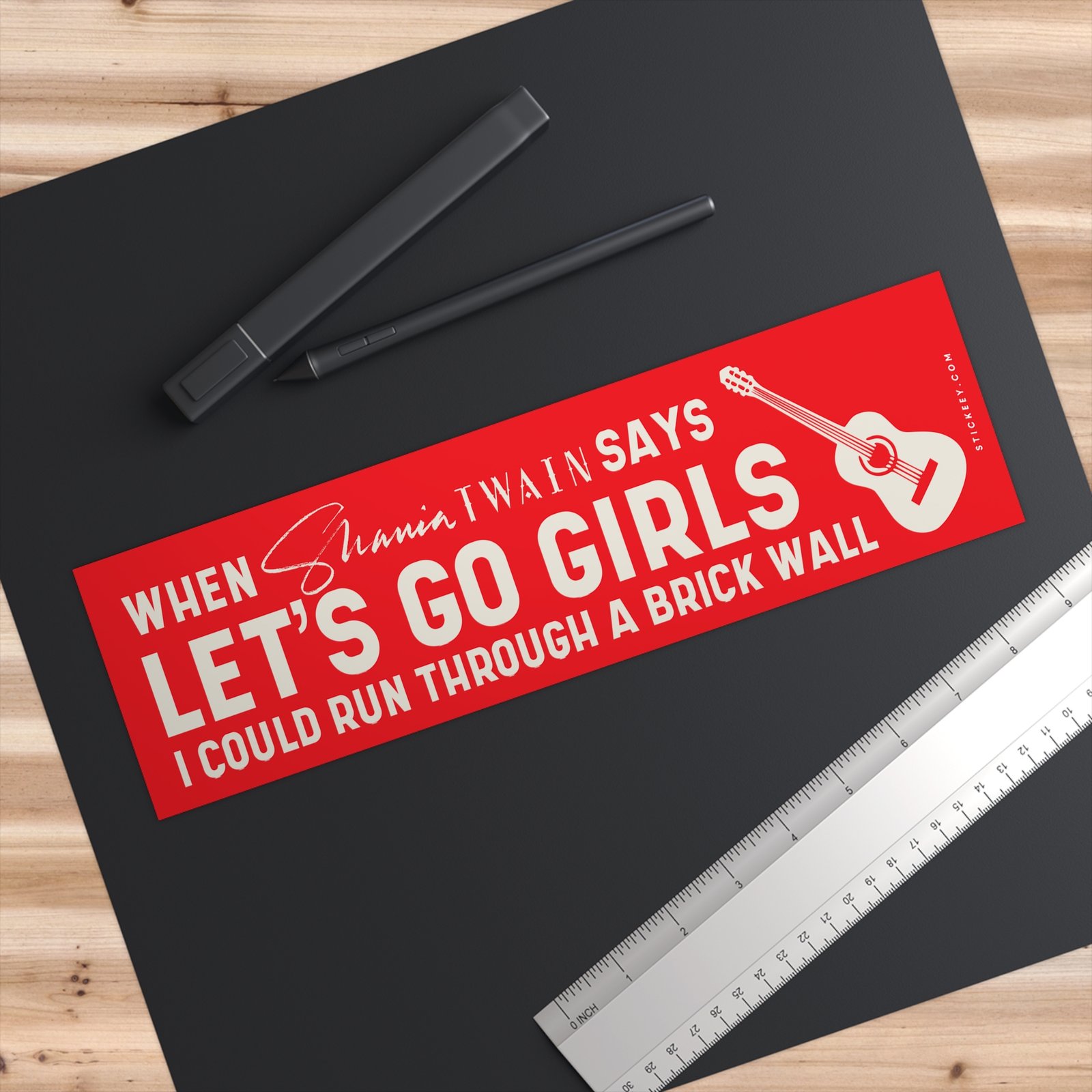 When Shania Twain Says Let's Go Girls I Could Run Through A Brick Wall Bumper Sticker