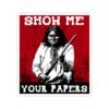 Show Me Your Papers Geronimo Sticker
