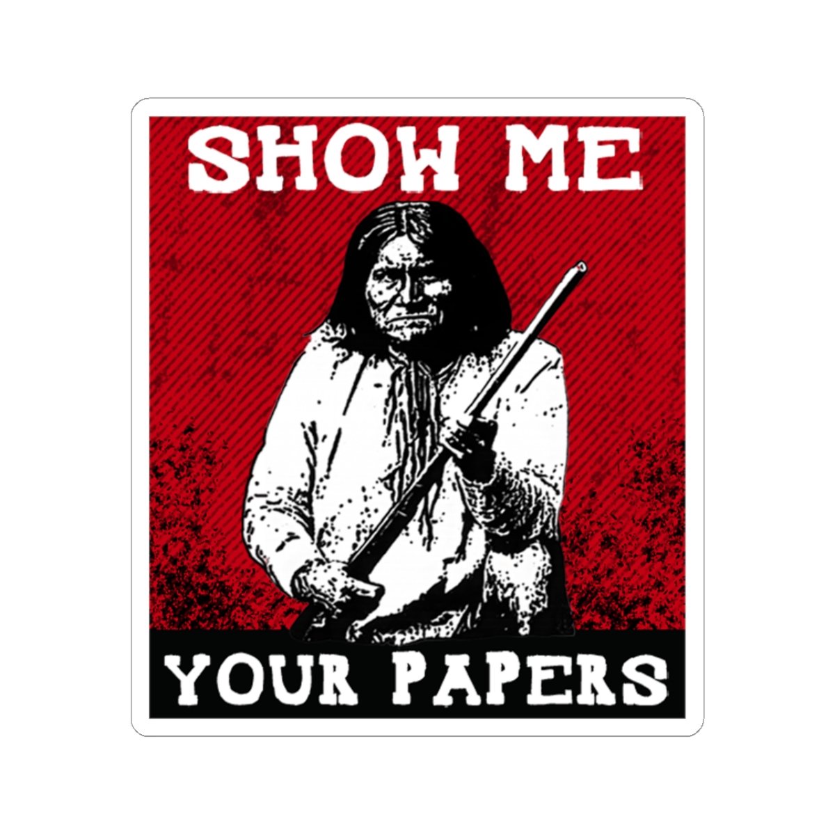 Show Me Your Papers Geronimo Sticker