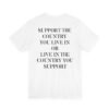 Support The Country You Live In Or Live In The Country You Support Shirt