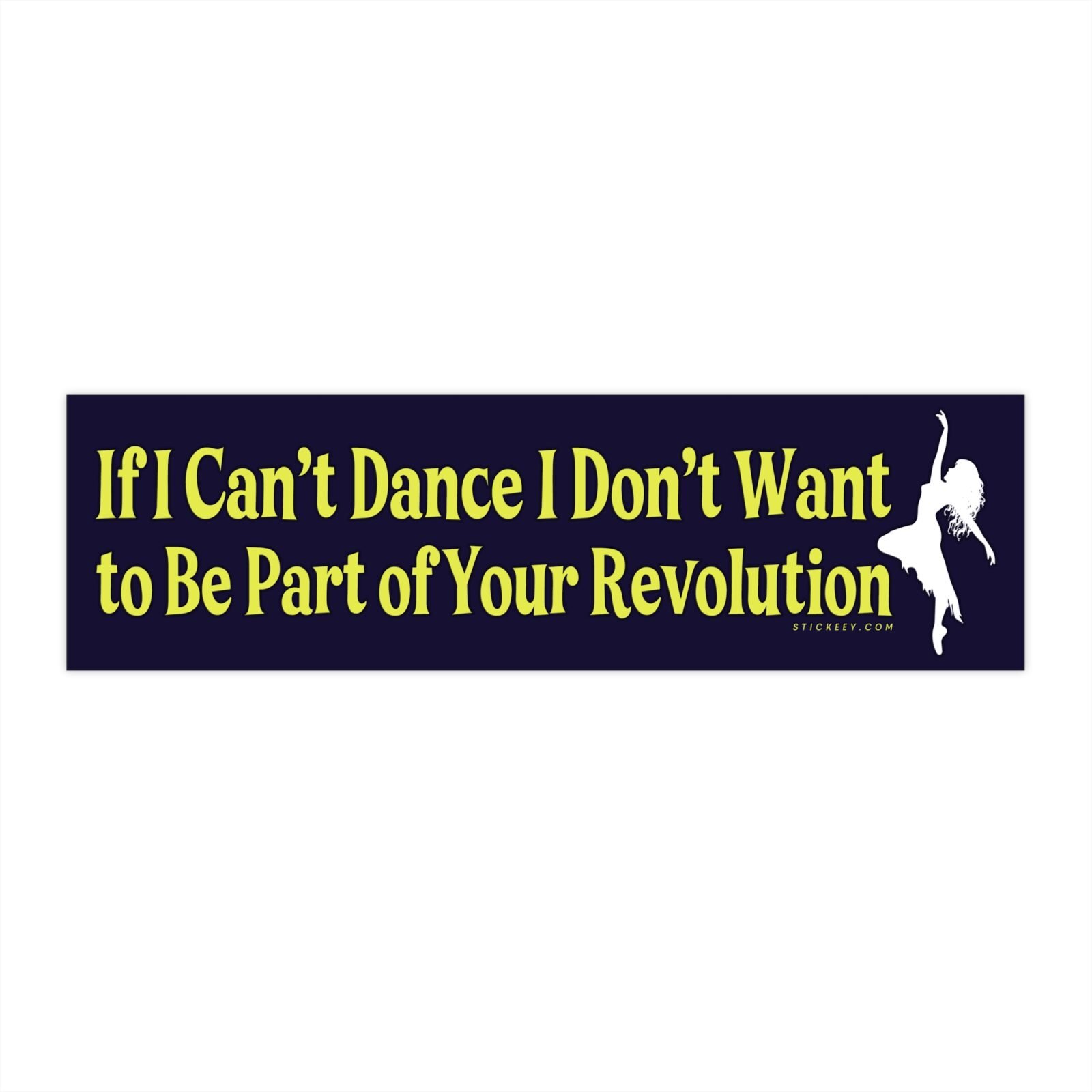 If I Can't Dance I Don't Want to Be Part of Your Revolution Bumper Sticker
