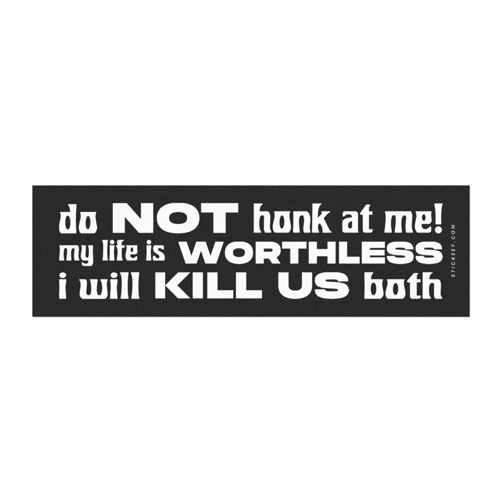 Do Not Honk At Me! My Life Is Worthless I Will Kill Us Both Magnet Sticker