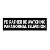 I'd Rather Be Watching Paranormal Television Bumper Sticker