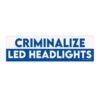 Criminalize Led Headlights Bumper Sticker