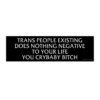 Trans People Existing Does Nothing Negative To Your Life You Crybaby Bitch Bumper Stickers