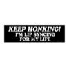 Keep Honking I'm Lipsyncing For My Life Bumper Sticker