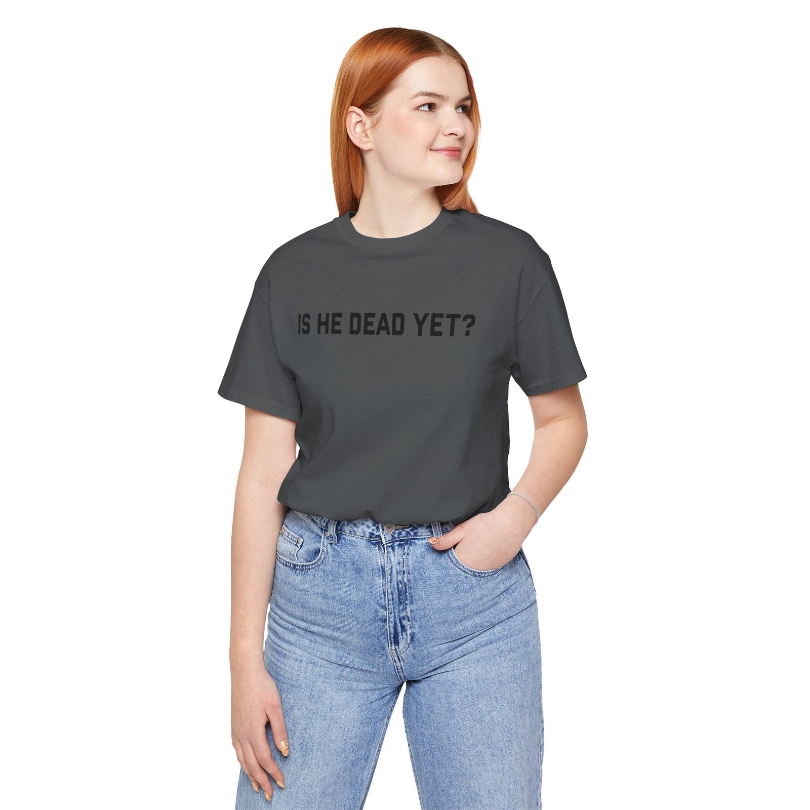 Is He Dead Yet shirt