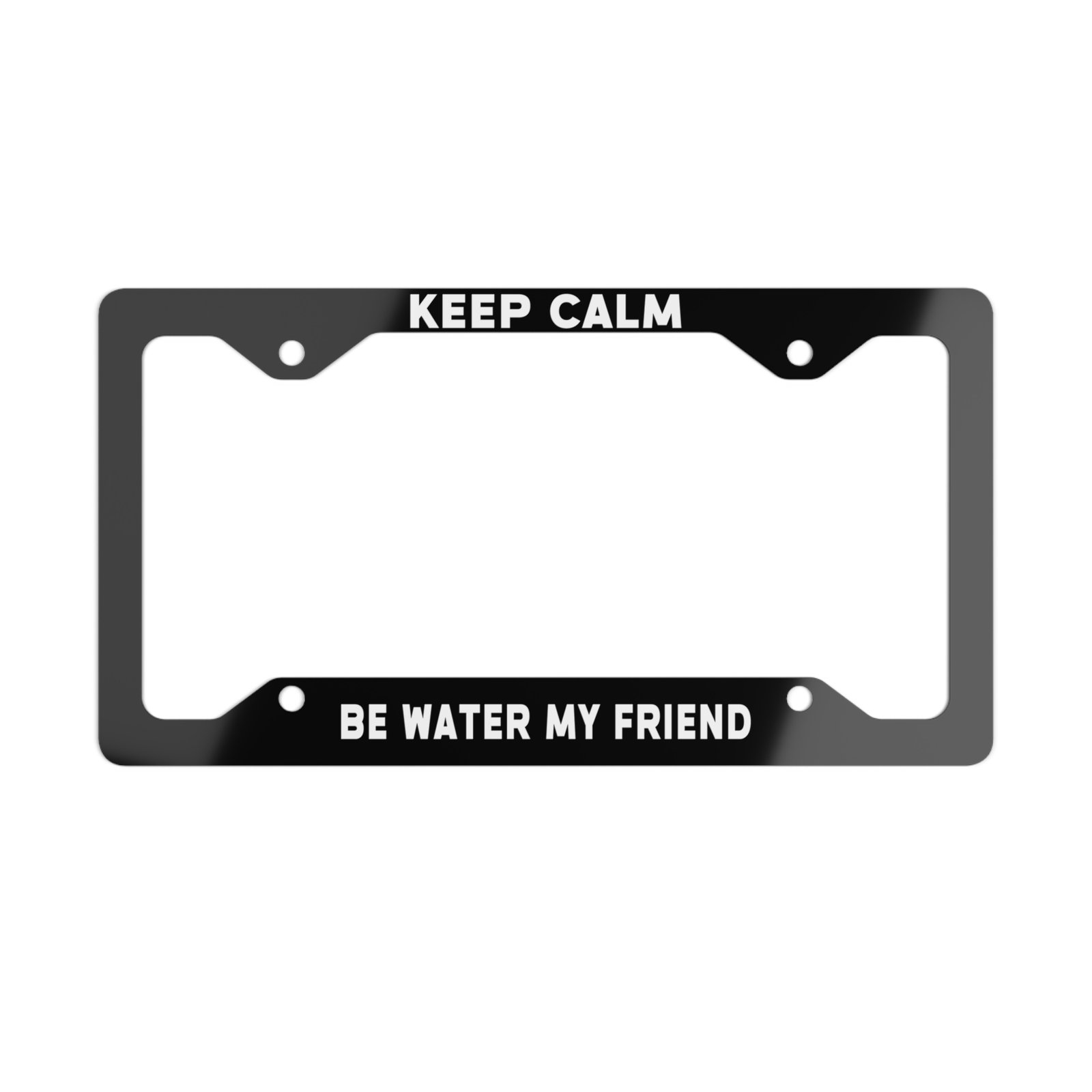 Keep Calm Be Water My Friend License Plate Frame