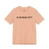 Is He Dead Yet shirt