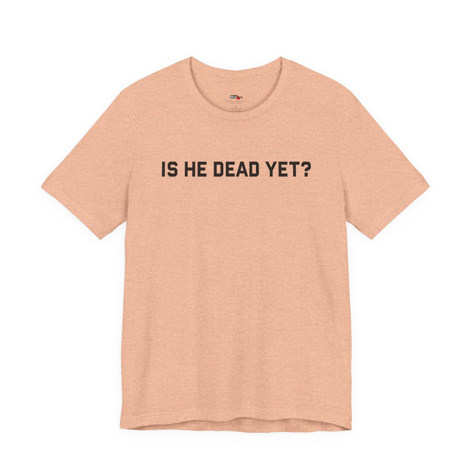 Is He Dead Yet shirt