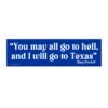 You May All Go To Hell And I Will Go To Texas Davy Crockett Bumper Sticker