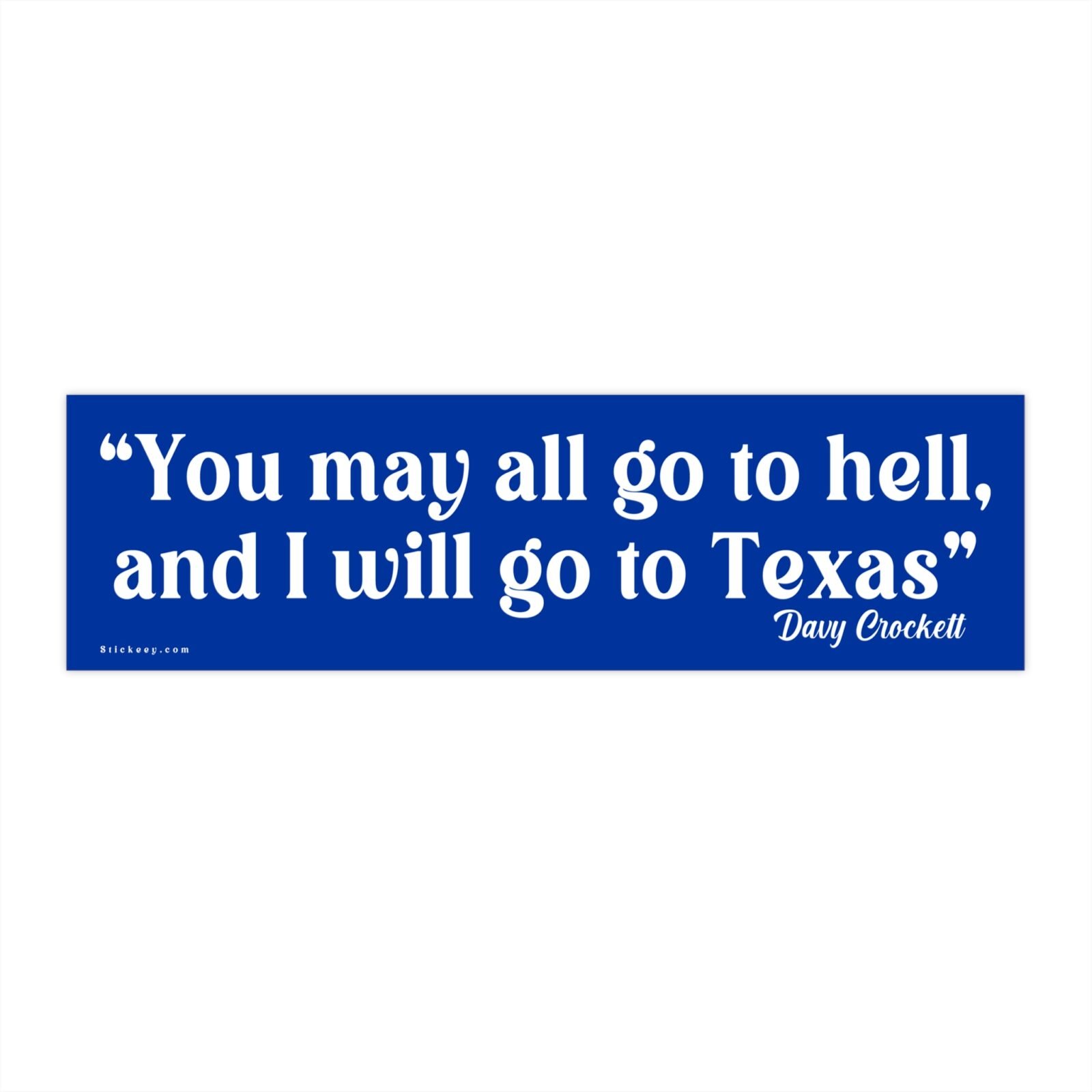 You May All Go To Hell And I Will Go To Texas Davy Crockett Bumper Sticker