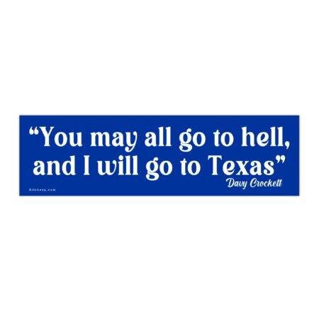 You May All Go To Hell And I Will Go To Texas Davy Crockett Bumper Sticker