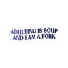 Adulting Is Soup and I Am a Fork Sticker