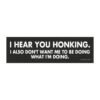 I Hear You Honking I Also Don’t Want Me To Be Doing What I’m Doing Magnet Sticker