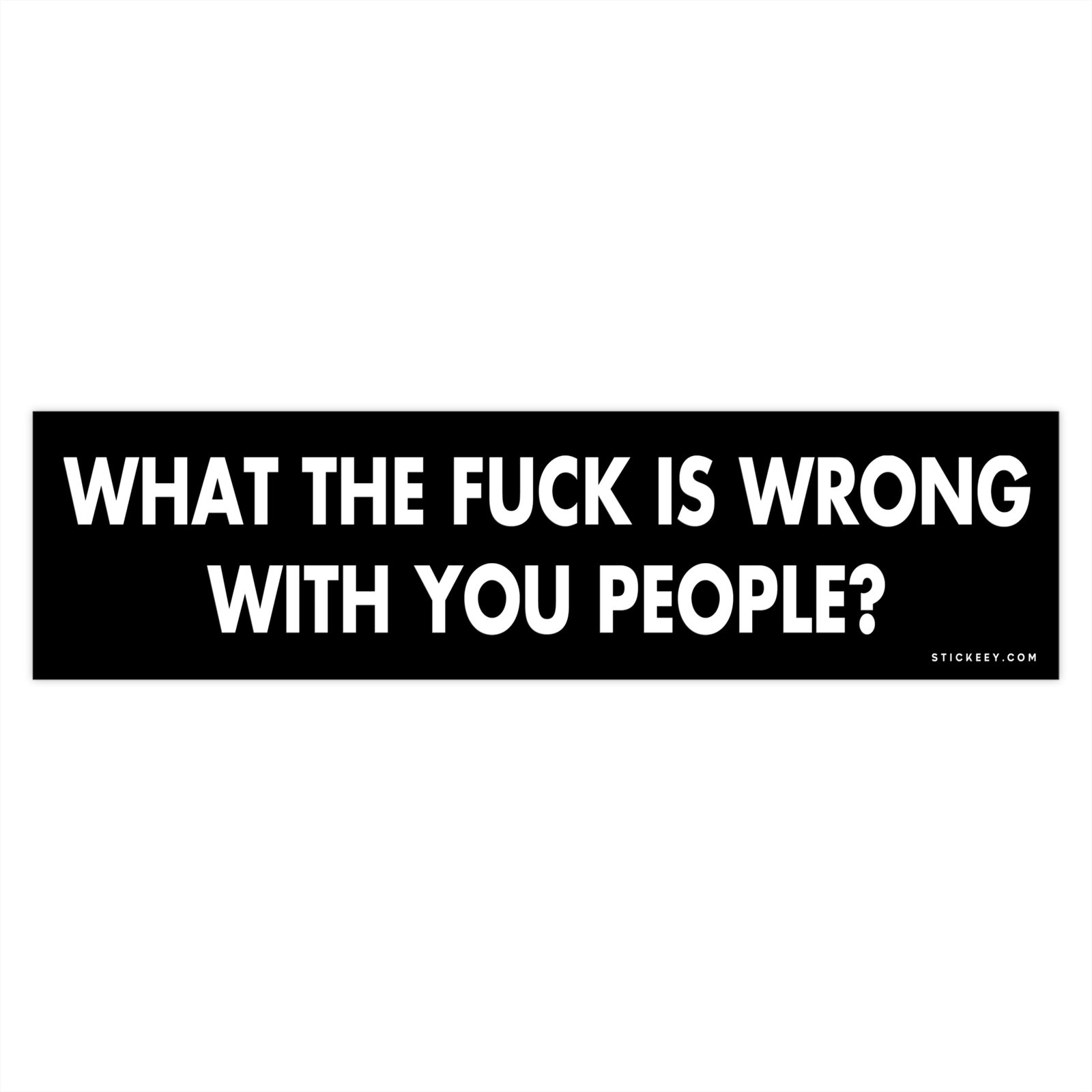 What The Fuck Is Wrong With You People? Bumper Sticker
