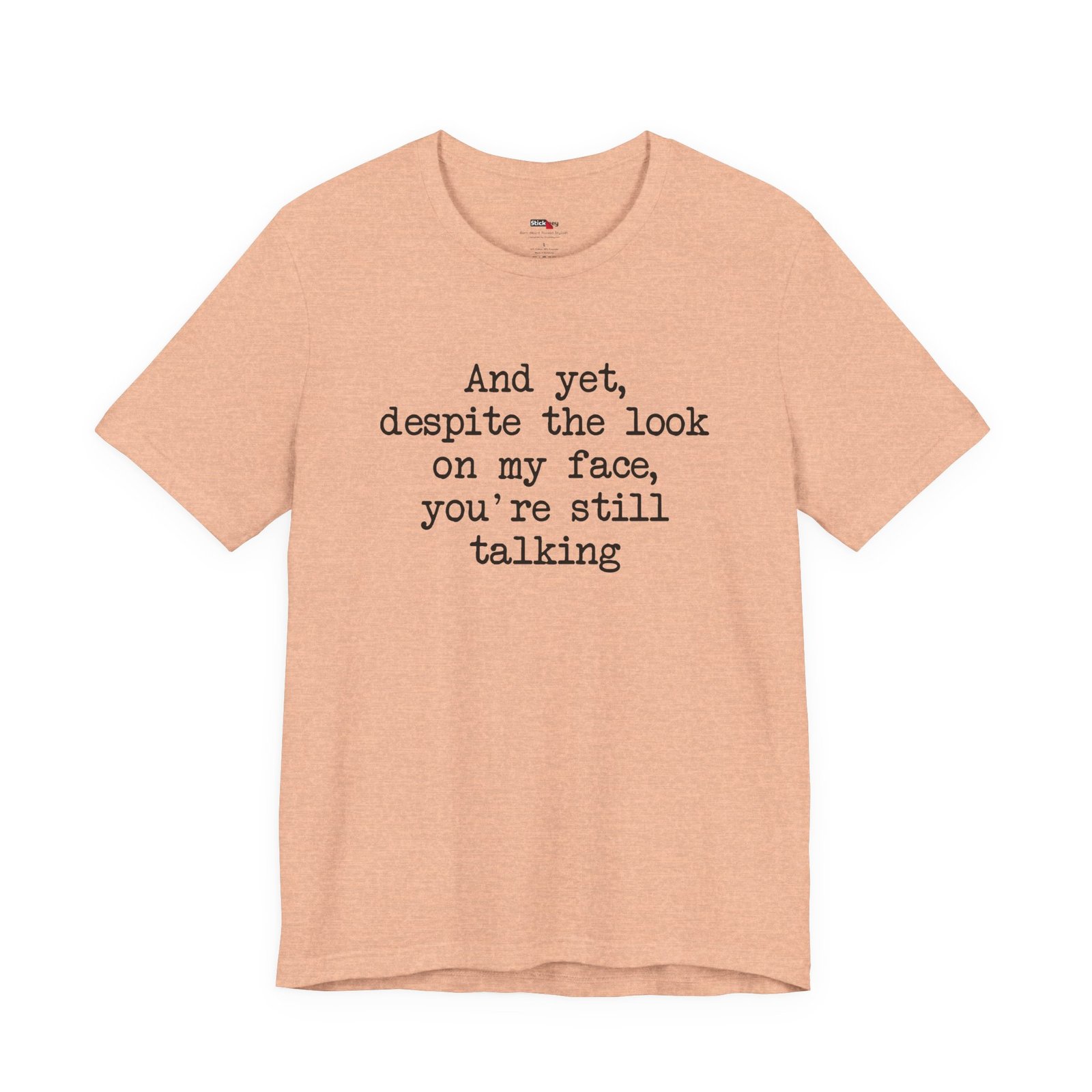 And Yet Despite the Look on My Face You’re Still Talking Shirt