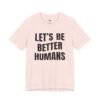 Let’s Be Better Humans Shirt