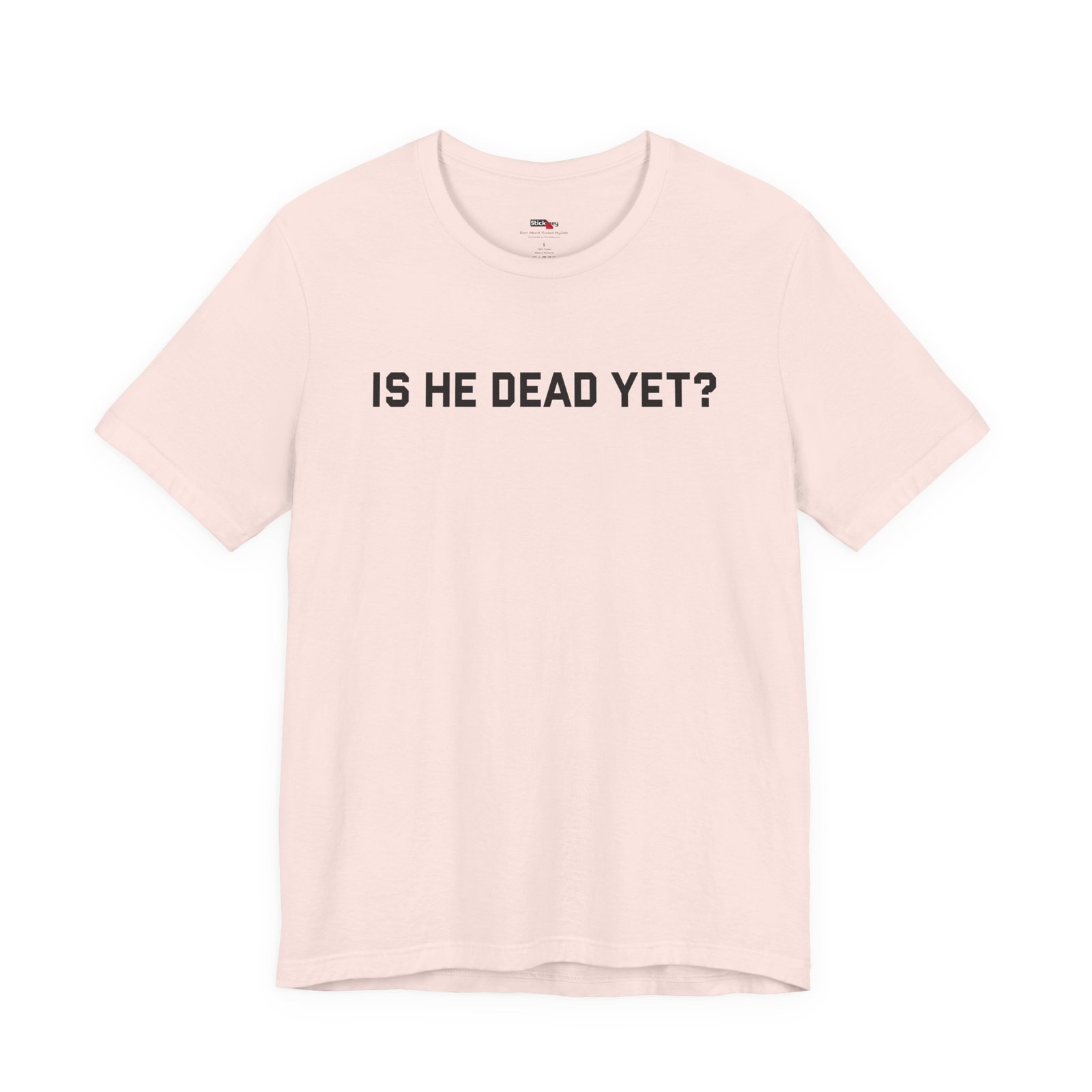 Is He Dead Yet shirt