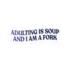 Adulting Is Soup and I Am a Fork Sticker