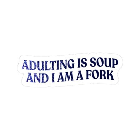 Adulting Is Soup and I Am a Fork Sticker