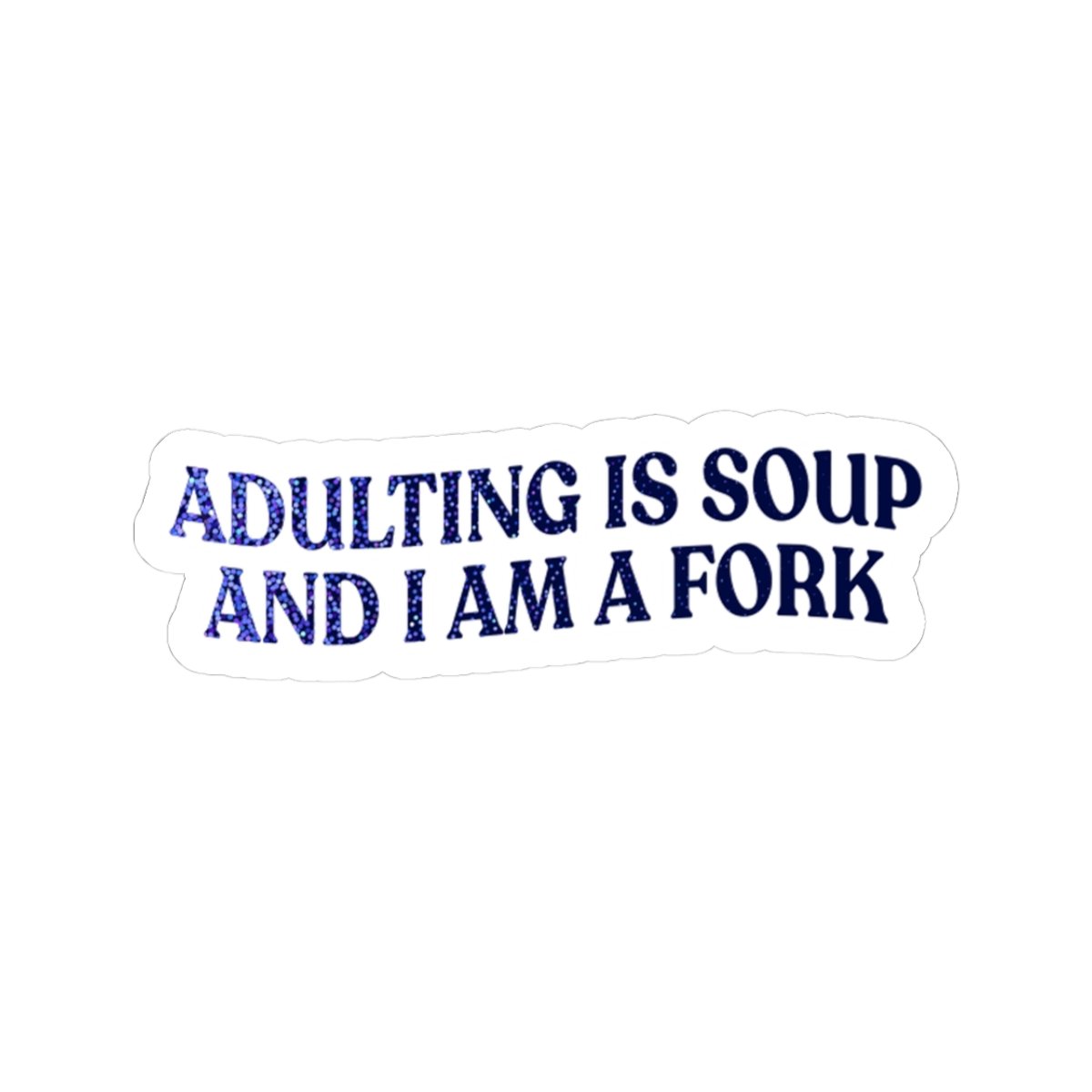 Adulting Is Soup and I Am a Fork Sticker