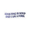 Adulting Is Soup and I Am a Fork Sticker