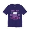 I Got My Clit Pierced At Claire’s Shirt