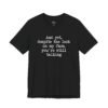 And Yet Despite the Look on My Face You’re Still Talking Shirt