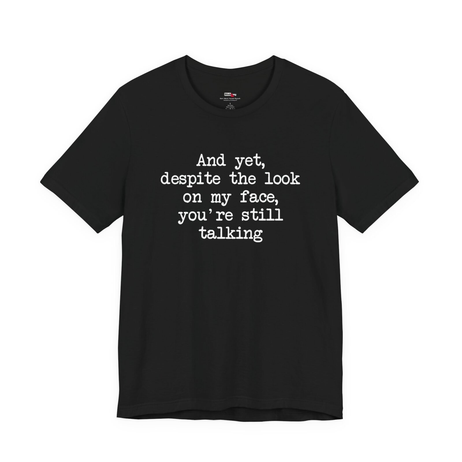 And Yet Despite the Look on My Face You’re Still Talking Shirt