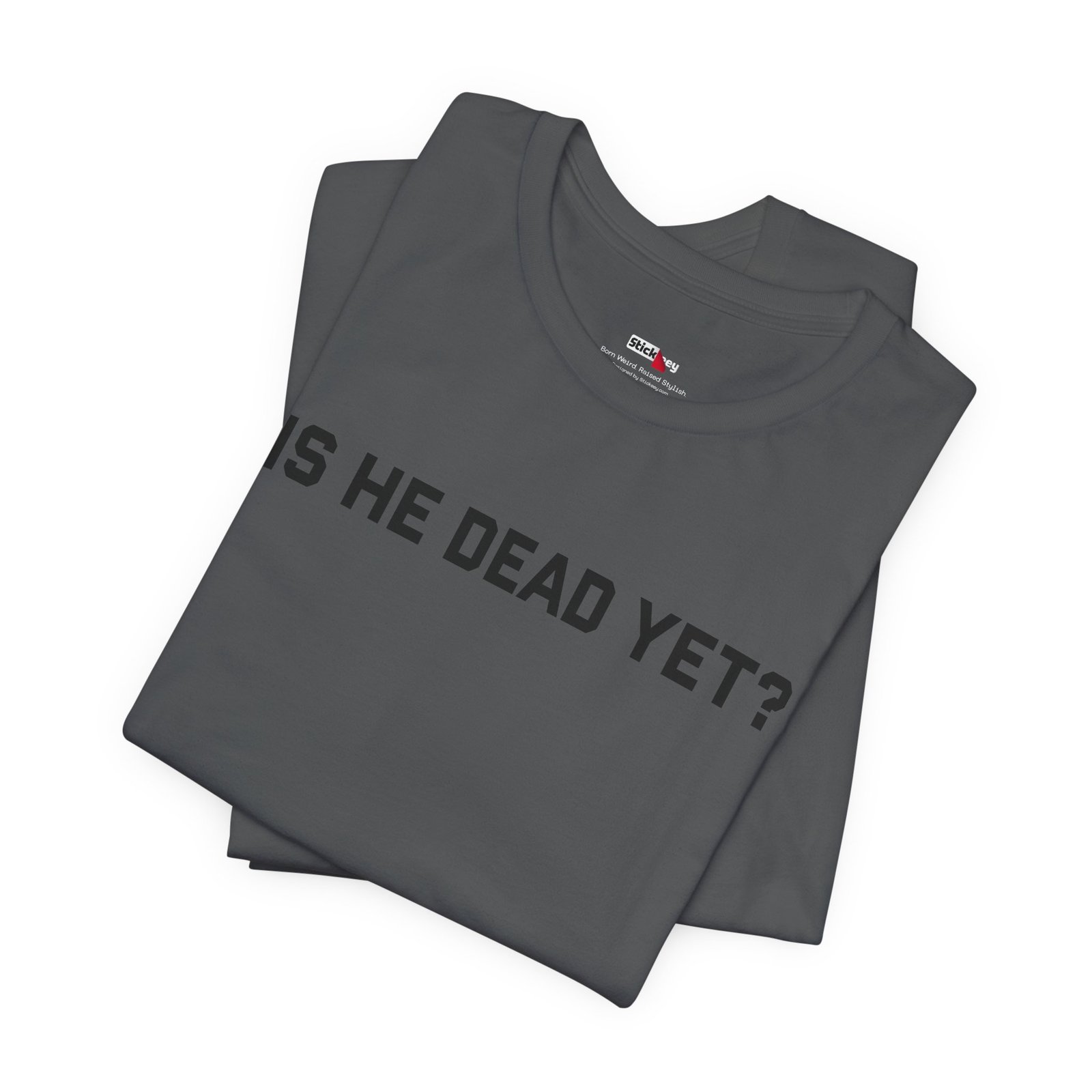 Is He Dead Yet shirt