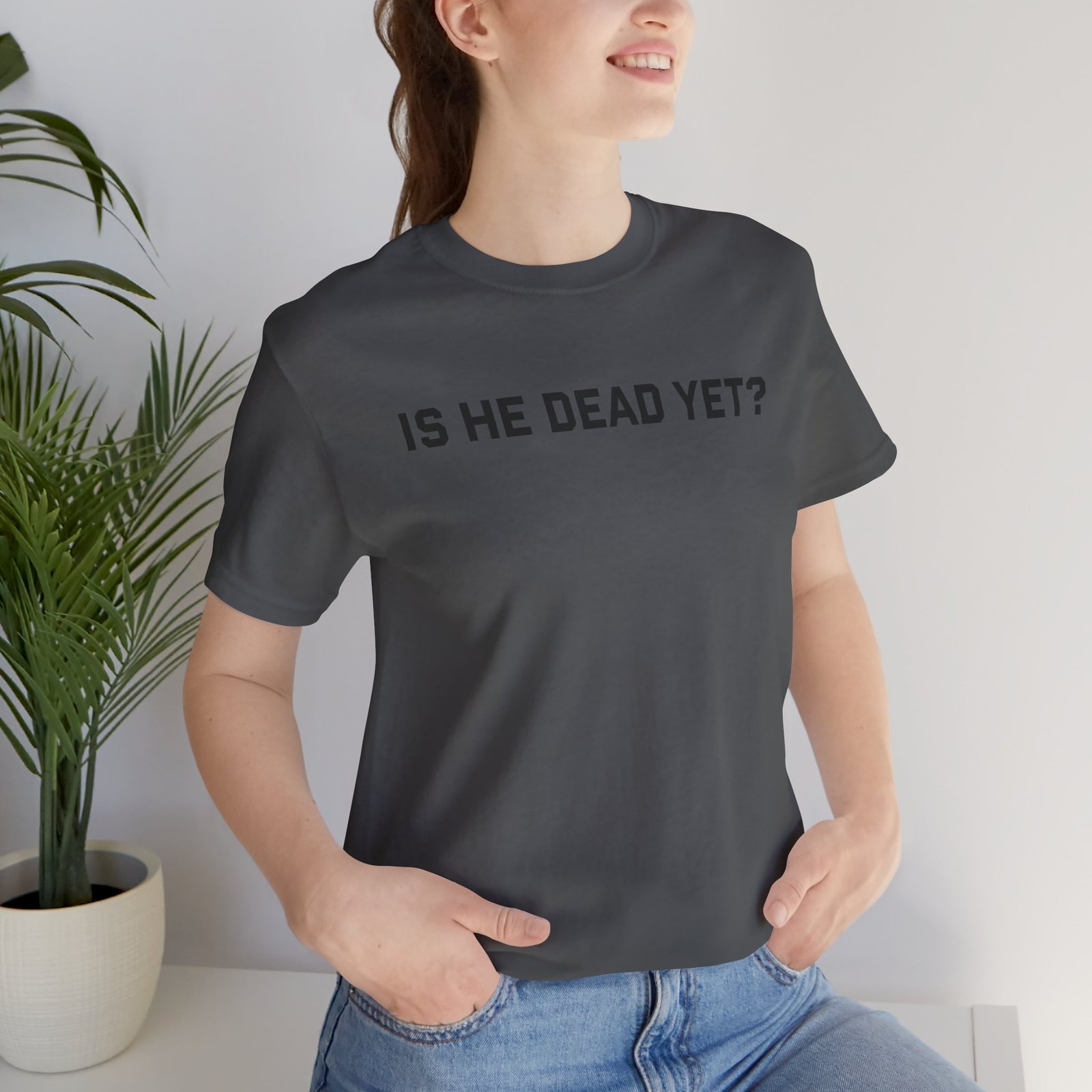 Is He Dead Yet Funny Sarcastic T-Shirt - Image 5