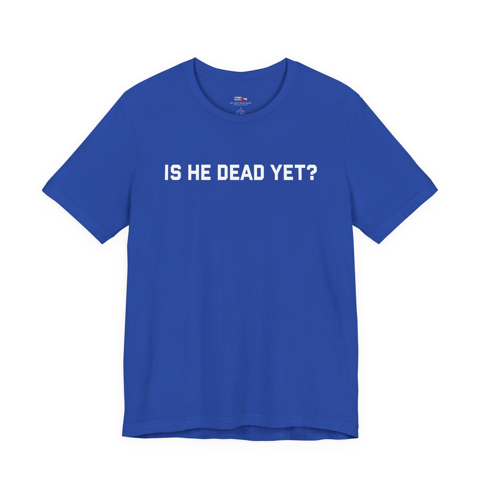 Is He Dead Yet shirt