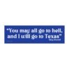 You May All Go To Hell And I Will Go To Texas Davy Crockett Magnet Sticker
