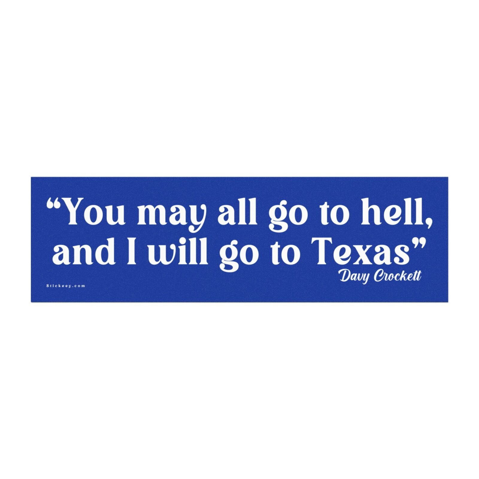 You May All Go To Hell And I Will Go To Texas Davy Crockett Magnet Sticker