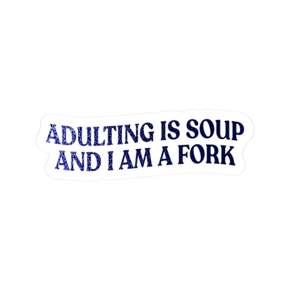 Adulting Is Soup and I Am a Fork Sticker